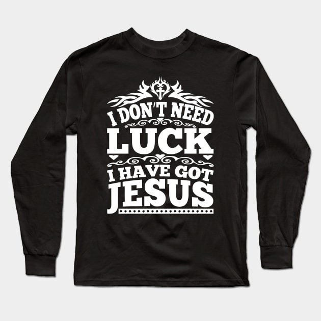 I Don't Need Luck I Have got Jesus Long Sleeve T-Shirt by autopic